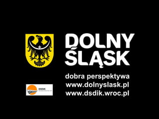 dobra perspektywa www.dolnyslask.pl www.dsdik.wroc.pl 