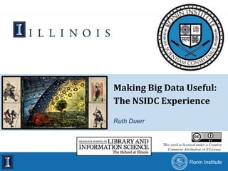 Ronin Institute
Ronin Institute
Ronin Institute
Making Big Data Useful:
The NSIDC Experience
Ruth Duerr
This work is licensed under a Creative
Commons Attribution v4.0 License.
 