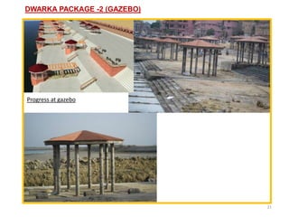 DWARKA PACKAGE -2 (GAZEBO)




Progress at gazebo




                             21
 