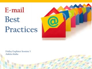 E-mail

Best
Practices
Friday Explorer Session 3
Ankita Sinha

 