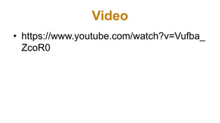 Video
• https://www.youtube.com/watch?v=Vufba_
ZcoR0
 
