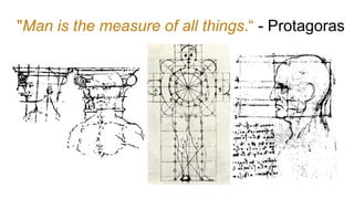 "Man is the measure of all things.“ - Protagoras
 