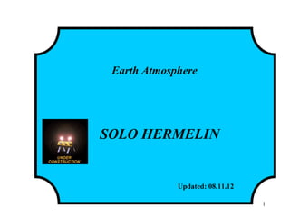 Earth Atmosphere
SOLO HERMELIN
Updated: 08.11.12
1
 