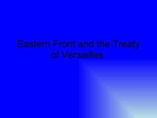 Eastern Front and the Treaty of Versailles  
