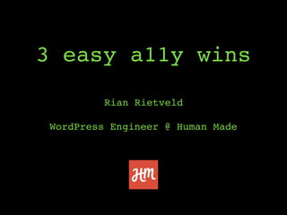 3 easy a11y wins
Rian Rietveld
WordPress Engineer @ Human Made
 