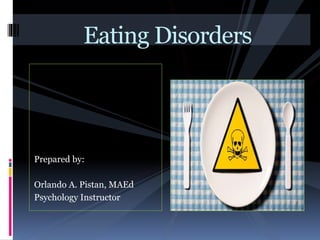 Prepared by:
Orlando A. Pistan, MAEd
Psychology Instructor
Eating Disorders
 