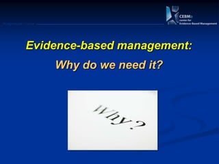 Postgraduate Course
Evidence-based management:
Why do we need it?
 