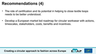 Creating a circular approach to fashion across Europe
Recommendations (4)
• The role of certification and its potential in...