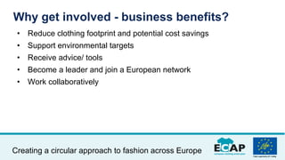 Creating a circular approach to fashion across Europe
• Reduce clothing footprint and potential cost savings
• Support env...