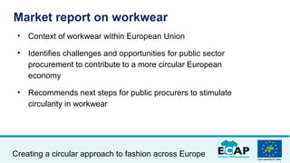 Creating a circular approach to fashion across Europe
• Context of workwear within European Union
• Identifies challenges ...
