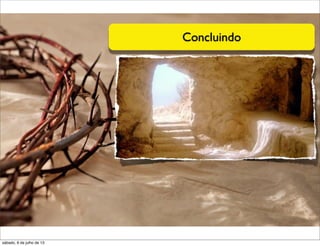 Concluindo
sábado, 6 de julho de 13
 
