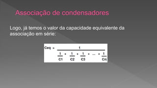 Logo, já temos o valor da capacidade equivalente da 
associação em série: 
 