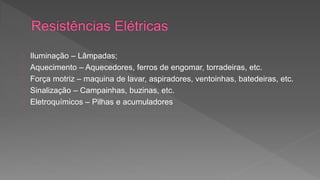 Iluminação – Lâmpadas; 
Aquecimento – Aquecedores, ferros de engomar, torradeiras, etc. 
Força motriz – maquina de lavar, aspiradores, ventoinhas, batedeiras, etc. 
Sinalização – Campainhas, buzinas, etc. 
Eletroquímicos – Pilhas e acumuladores 
 