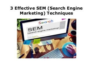 3 Effective SEM (Search Engine
Marketing) Techniques
 