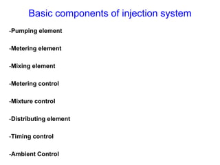 Basic components of injection system
-Pumping element
-Metering element
-Mixing element
-Metering control
-Mixture control
-Distributing element
-Timing control
-Ambient Control
 