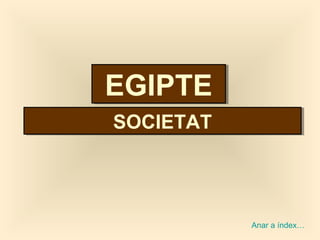 SOCIETATSOCIETAT
EGIPTEEGIPTE
Anar a índex…
 