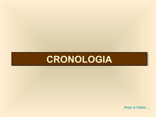 CRONOLOGIACRONOLOGIA
Anar a índex…
 