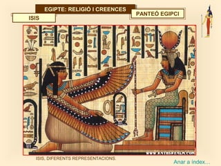 EGIPTE: RELIGIÓ I CREENCESEGIPTE: RELIGIÓ I CREENCES
Anar a índex…
PANTEÓ EGIPCI
ISIS, DIFERENTS REPRESENTACIONS.
ISIS
 