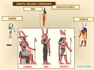 EGIPTE: RELIGIÓ I CREENCESEGIPTE: RELIGIÓ I CREENCES
Anar a índex…
PANTEÓ EGIPCI
HORUSOSIRIS
ISIS
 
