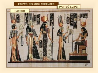 EGIPTE: RELIGIÓ I CREENCESEGIPTE: RELIGIÓ I CREENCES
PANTEÓ EGIPCI
HATHOR
 