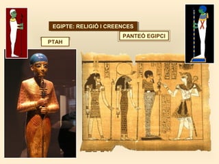 EGIPTE: RELIGIÓ I CREENCESEGIPTE: RELIGIÓ I CREENCES
PANTEÓ EGIPCI
PTAH
 
