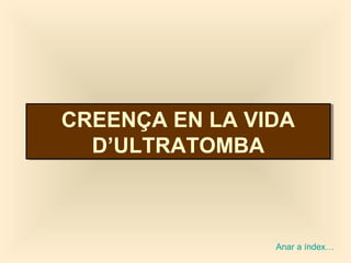 CREENÇA EN LA VIDA
D’ULTRATOMBA
CREENÇA EN LA VIDA
D’ULTRATOMBA
Anar a índex…
 