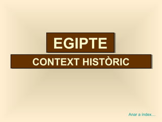 CONTEXT HISTÒRICCONTEXT HISTÒRIC
Anar a índex…
EGIPTEEGIPTE
 