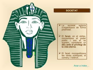  La societat egípcia
s’organitzava de forma
piramidal.
 El faraó, en el vèrtex,
concentrava el poder
polític i era el re...