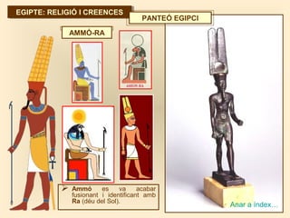 EGIPTE: RELIGIÓ I CREENCESEGIPTE: RELIGIÓ I CREENCES
 Ammó es va acabar
fusionant i identificant amb
Ra (déu del Sol).
AM...