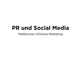 PR und Social Media
  Plattformen II/Online Marketing
 