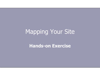 Mapping Your Site
Hands-on Exercise