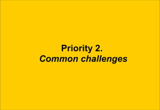 Priority 2.
Common challenges
 
