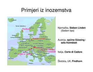 Primjeri iz inozemstva


                Njemačka, Sieben Linden
                   (Sedam lipa)


                Austrija, općina Güssing i
                  selo Keimblatt


                Italija, Corte di Cadore


                Škotska, UK, Findhorn
 