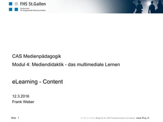 Dipl.Päd. Mag [FH] Frank Weber
CAS Medienpädagogik
Modul 4: Mediendidaktik - das multimediale Lernen
eLearning - Content / Video
10.3.2017
Frank Weber
 