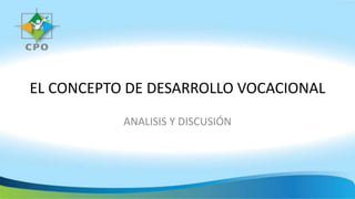 EL CONCEPTO DE DESARROLLO VOCACIONAL
ANALISIS Y DISCUSIÓN
 