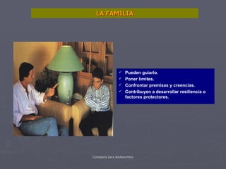 LA FAMILIA Pueden guiarlo. Poner límites. Confrontar premisas y creencias. Contribuyen a desarrollar resiliencia o factores protectores. 