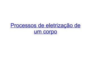 Processos de eletrização de um corpo 