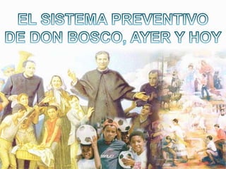 EL SISTEMA PREVENTIVO  DE DON BOSCO, AYER Y HOY 