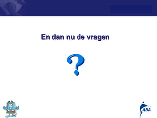 En dan nu de vragen




                      17
 