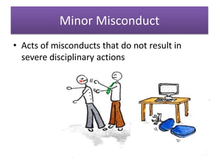 Minor Misconduct
• Acts of misconducts that do not result in
severe disciplinary actions
 