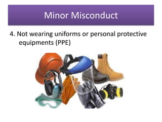Minor Misconduct
4. Not wearing uniforms or personal protective
equipments (PPE)
 