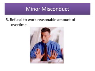 Minor Misconduct
5. Refusal to work reasonable amount of
overtime
 