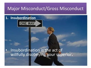 Major Misconduct/Gross Misconduct
1. Insubordination
• Insubordination is the act of
willfully disobeying your superior.
 