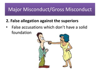 Major Misconduct/Gross Misconduct
2. False allegation against the superiors
• False accusations which don’t have a solid
foundation
 
