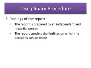 Disciplinary Procedure
6. Findings of the report
• The report is prepared by an independent and
impartial person
• The report consists the findings on which the
decisions can be made
 