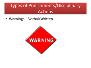 Types of Punishments/Disciplinary
Actions
• Warnings – Verbal/Written
 