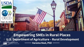 Empowering SMEs in Rural Places
Karama Neal, PhD
U.S. Department of Agriculture – Rural Development
Sept. 28, 2022
 