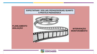 PONTOS QUE AUXILIAM A PRÁTICA PEDAGÓGICA DO(A) PEDAGOGO (A)
EXPECTATIVAS
PLANEJAMENTO
AVALIAÇÃO
INTERVENÇÃO
MONITORAMENTO
PLANEJAMENTO
AVALIAÇÃO
EXPECTATIVAS DOS (AS) PEDAGOGOS(AS) QUANTO
A PRÁTICA PEDAGÓGICA
 