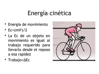 Energía cinética
 Energía de movimiento
 Ec=(mV2)/2
 La Ec de un objeto en
  movimiento es igual al
  trabajo requerido para
  llevarlo desde el reposo
  a esa rapidez
 Trabajo=ΔEc

                                5
 