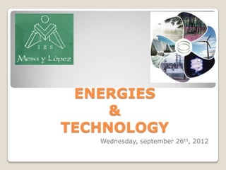 ENERGIES
     &
TECHNOLOGY
   Wednesday, september 26th, 2012
 